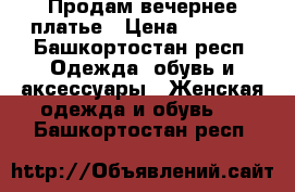 Продам вечернее платье › Цена ­ 1 500 - Башкортостан респ. Одежда, обувь и аксессуары » Женская одежда и обувь   . Башкортостан респ.